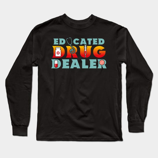 Educated Drug Dealer Funny Pharmacists Long Sleeve T-Shirt by yeoys